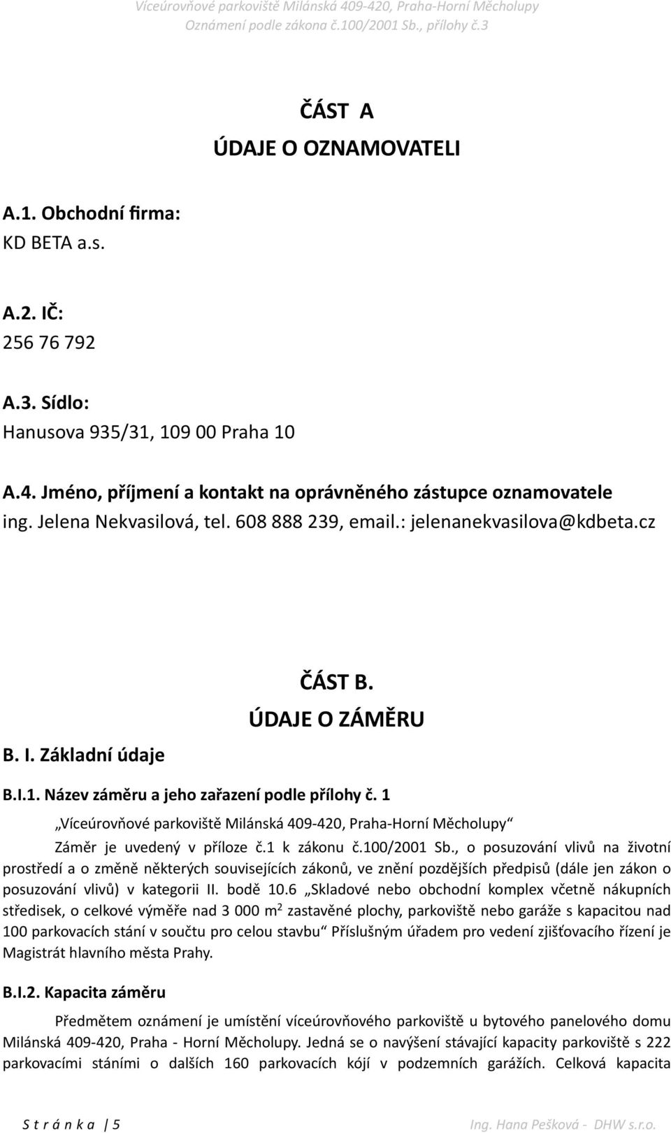 1 Víceúrovňové parkoviště Milánská 409-420, Praha- Horní Měcholupy Záměr je uvedený v příloze č.1 k zákonu č.100/2001 Sb.