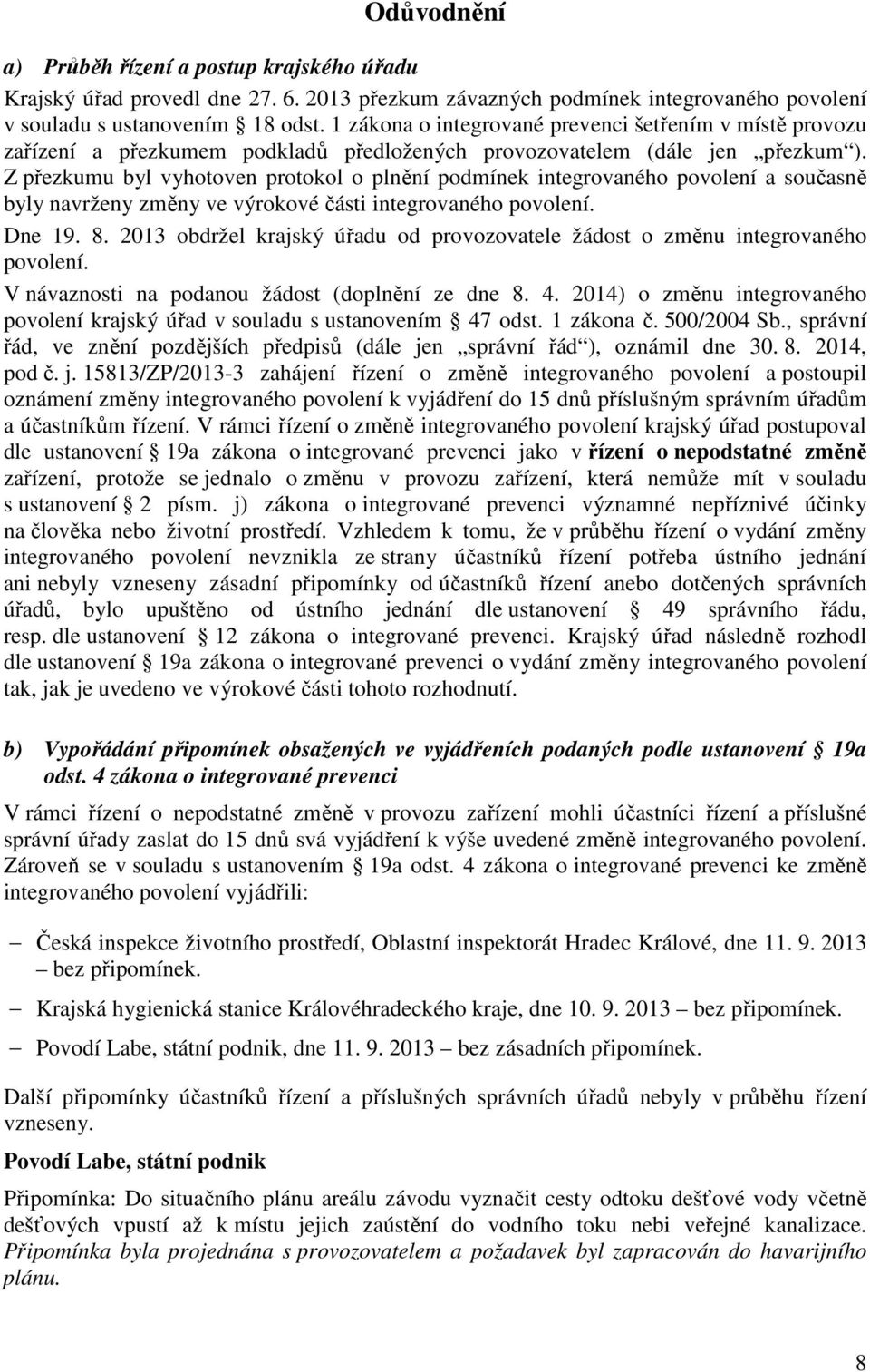 Z přezkumu byl vyhotoven protokol o plnění podmínek integrovaného povolení a současně byly navrženy změny ve výrokové části integrovaného povolení. Dne 19. 8.