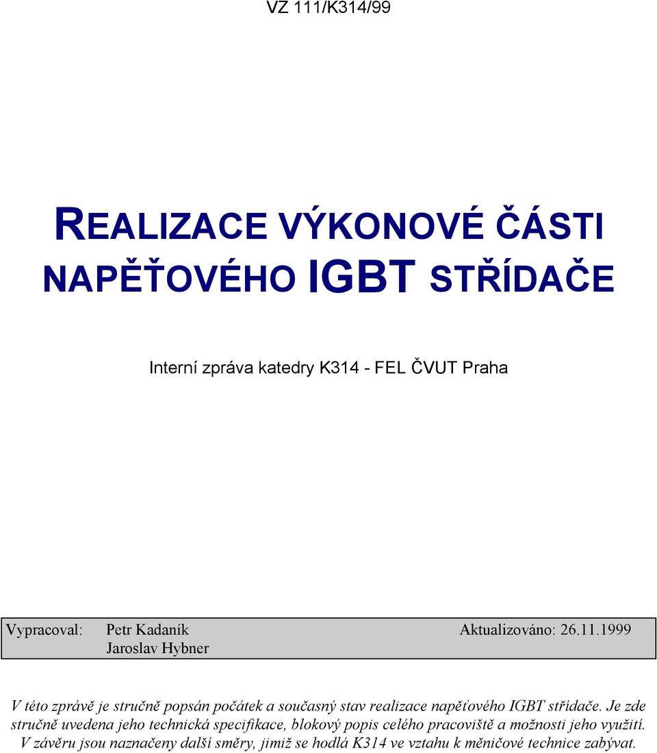 . Jaroslav Hybner V této zprávě je stručně popsán počátek a současný stav realizace napěťového IGBT střídače.