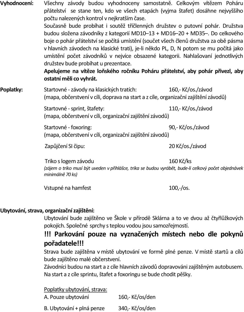 Současně bude probíhat i soutěž tříčlenných družstev o putovní pohár. Družstva budou složena závodníky z kategorií MD10 13 + MD16 20 + MD35.