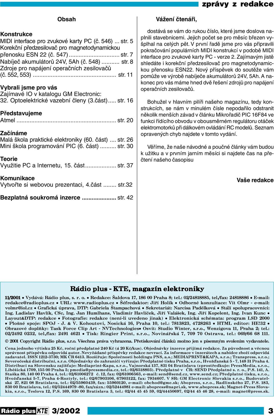 .. str. 20 Začínáme Malá škola praktické elektroniky (60. část)... str. 26 Mini škola programování PIC (6. část)... str. 30 Teorie Využitie PC a Internetu, 15. část... str. 37 Komunikace Vytvořte si webovou prezentaci, 4.