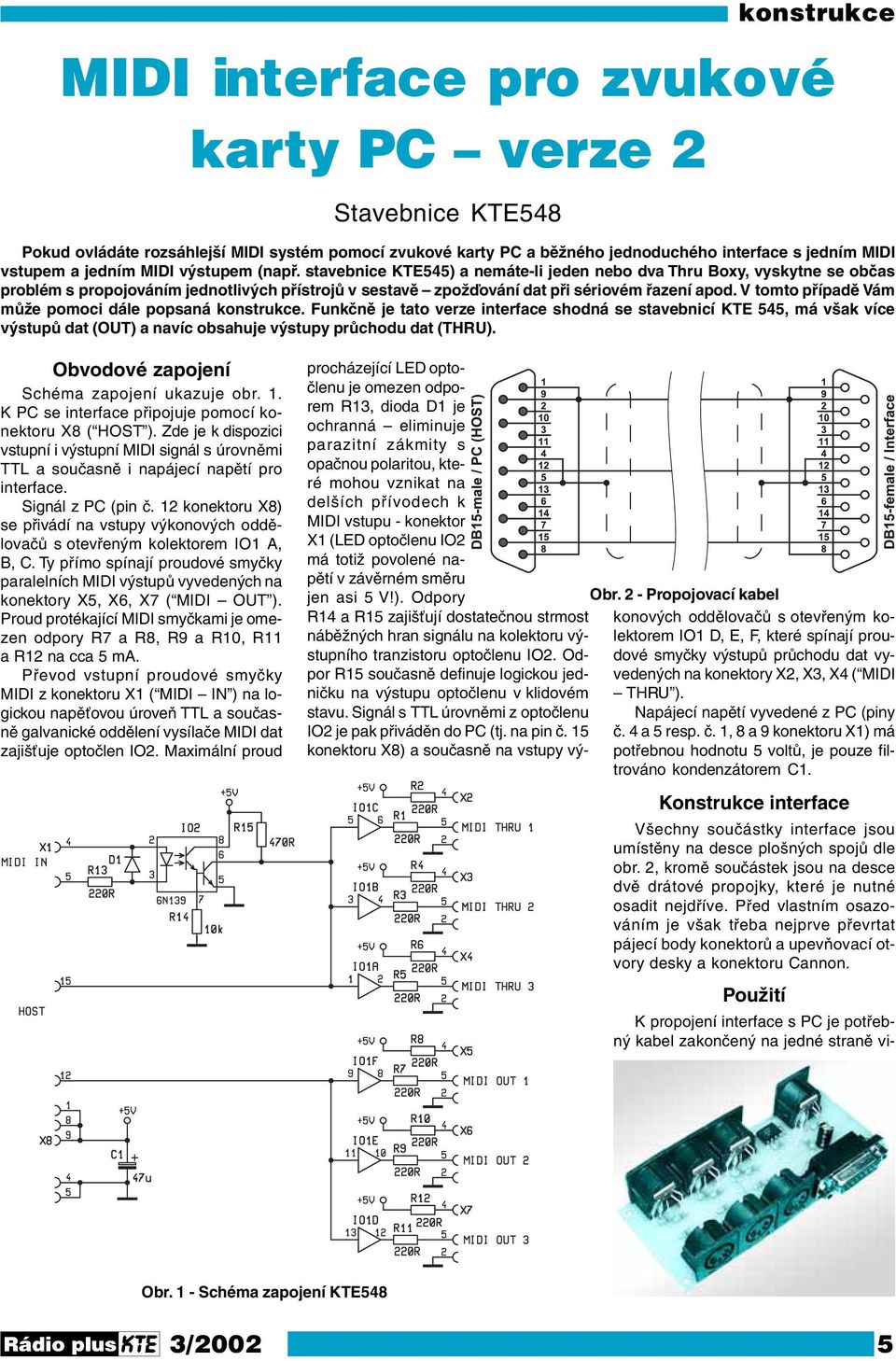 V tomto případě Vám může pomoci dále popsaná konstrukce. Funkčně je tato verze interface shodná se stavebnicí KTE 545, má však více výstupů dat (OUT) a navíc obsahuje výstupy průchodu dat (THRU).