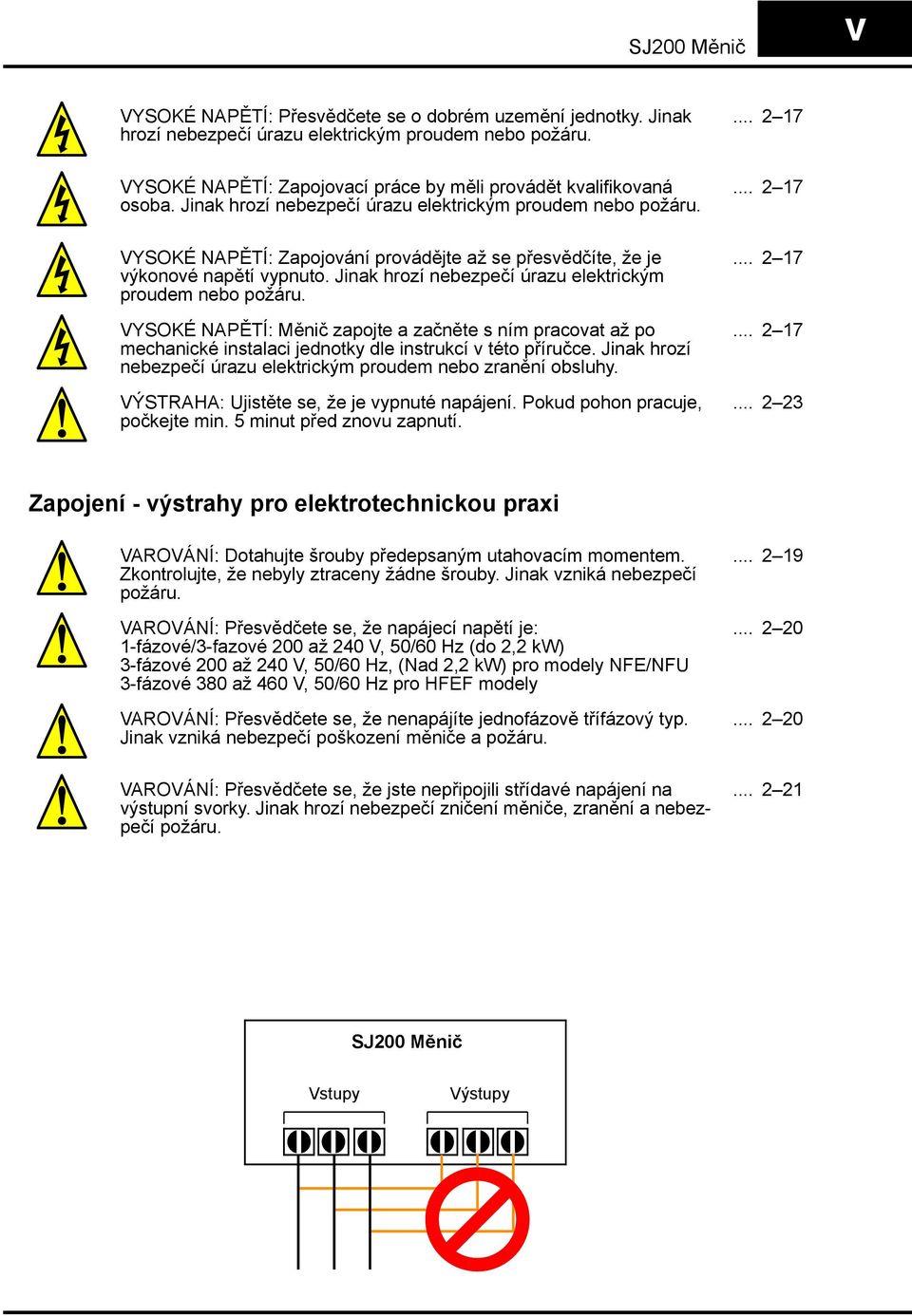 ... 2 17 VYSOKÉ NAPĚTÍ: Zapojování provádějte až se přesvědčíte, že je výkonové napětí vypnuto. Jinak hrozí nebezpečí úrazu elektrickým proudem nebo požáru.