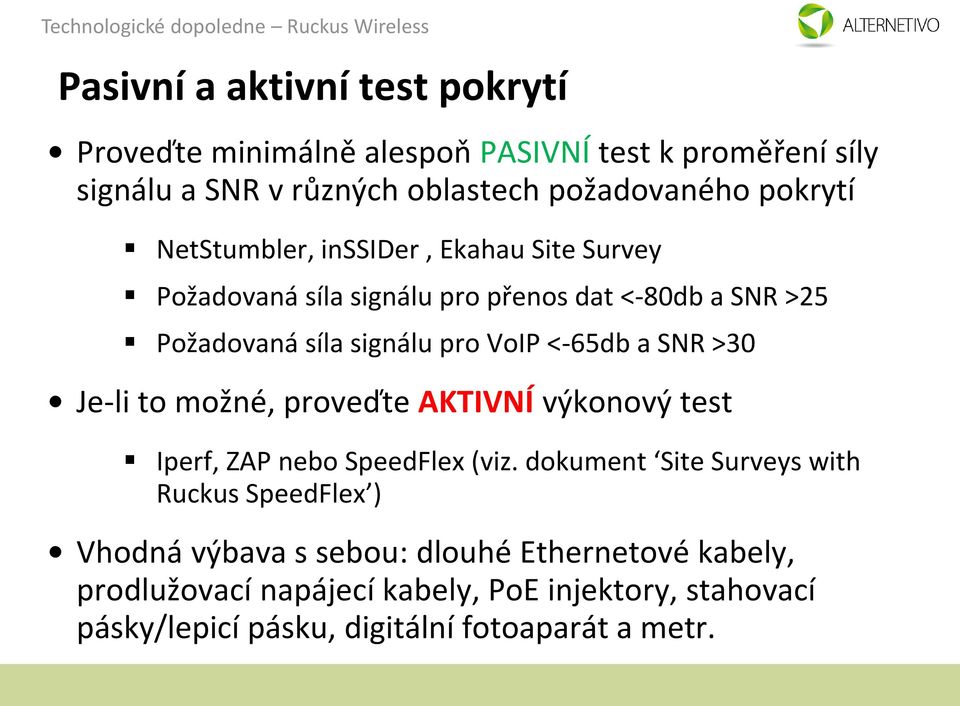 SNR >30 Je-li to možné, proveďte AKTIVNÍ výkonový test Iperf, ZAP nebo SpeedFlex (viz.