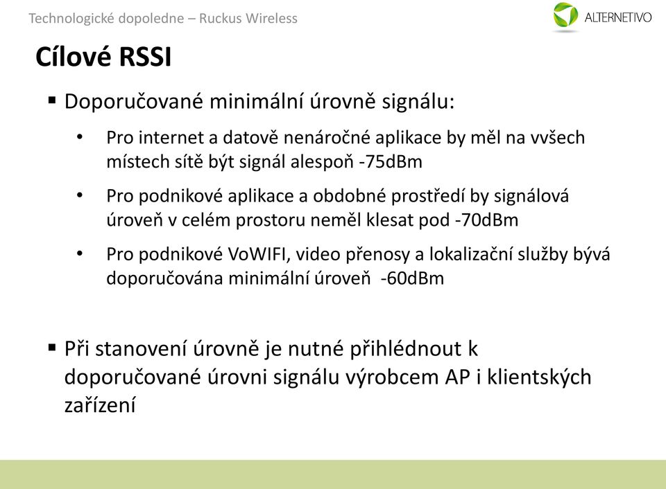 prostoru neměl klesat pod -70dBm Pro podnikové VoWIFI, video přenosy a lokalizační služby bývá doporučována