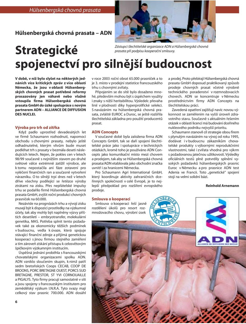 potřebné reformy prosazovány jen váhavě nebo vlažně vstoupila firma Hülsenbergská chovná prasata GmbH do úzké spolupráce s novým partnerem ADN ALLIANCE DE DIFFUSION DES NUCLEI.