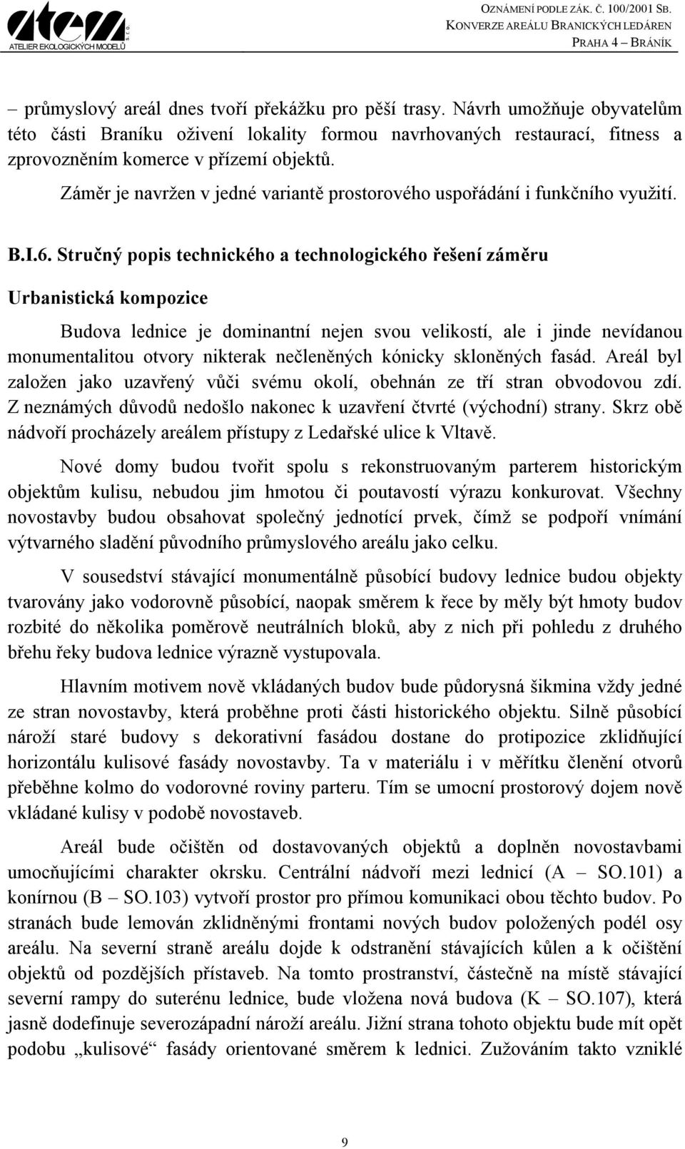 Stručný popis technického a technologického řešení záměru Urbanistická kompozice Budova lednice je dominantní nejen svou velikostí, ale i jinde nevídanou monumentalitou otvory nikterak nečleněných