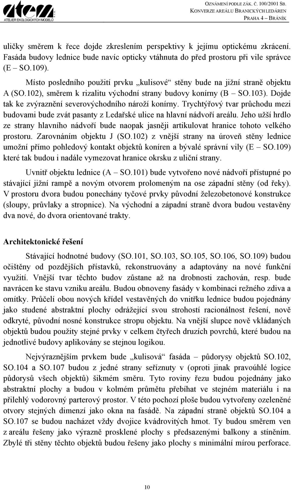 Dojde tak ke zvýraznění severovýchodního nároží konírny. Trychtýřový tvar průchodu mezi budovami bude zvát pasanty z Ledařské ulice na hlavní nádvoří areálu.