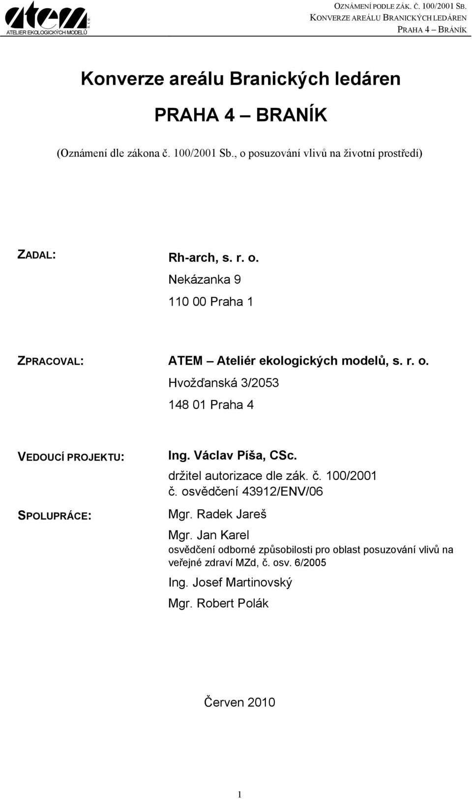Hvožďanská 3/2053 148 01 Praha 4 VEDOUCÍ PROJEKTU: SPOLUPRÁCE: Ing. Václav Píša, CSc. držitel autorizace dle zák. č. 100/2001 č.