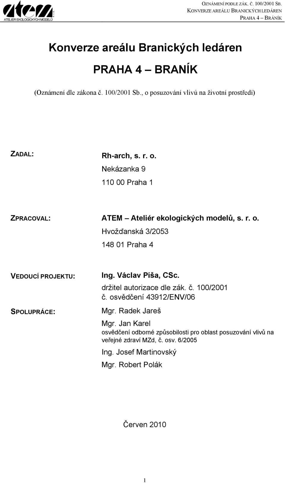 Hvožďanská 3/2053 148 01 Praha 4 VEDOUCÍ PROJEKTU: SPOLUPRÁCE: Ing. Václav Píša, CSc. držitel autorizace dle zák. č. 100/2001 č.