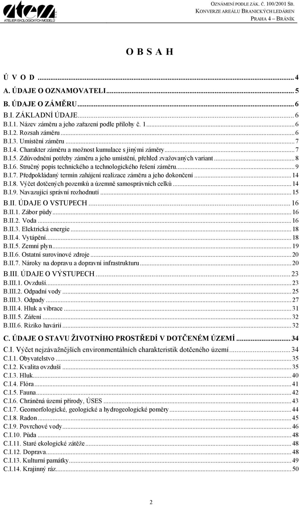 Stručný popis technického a technologického řešení záměru...9 B.I.7. Předpokládaný termín zahájení realizace záměru a jeho dokončení...14 B.I.8. Výčet dotčených pozemků a územně samosprávních celků.