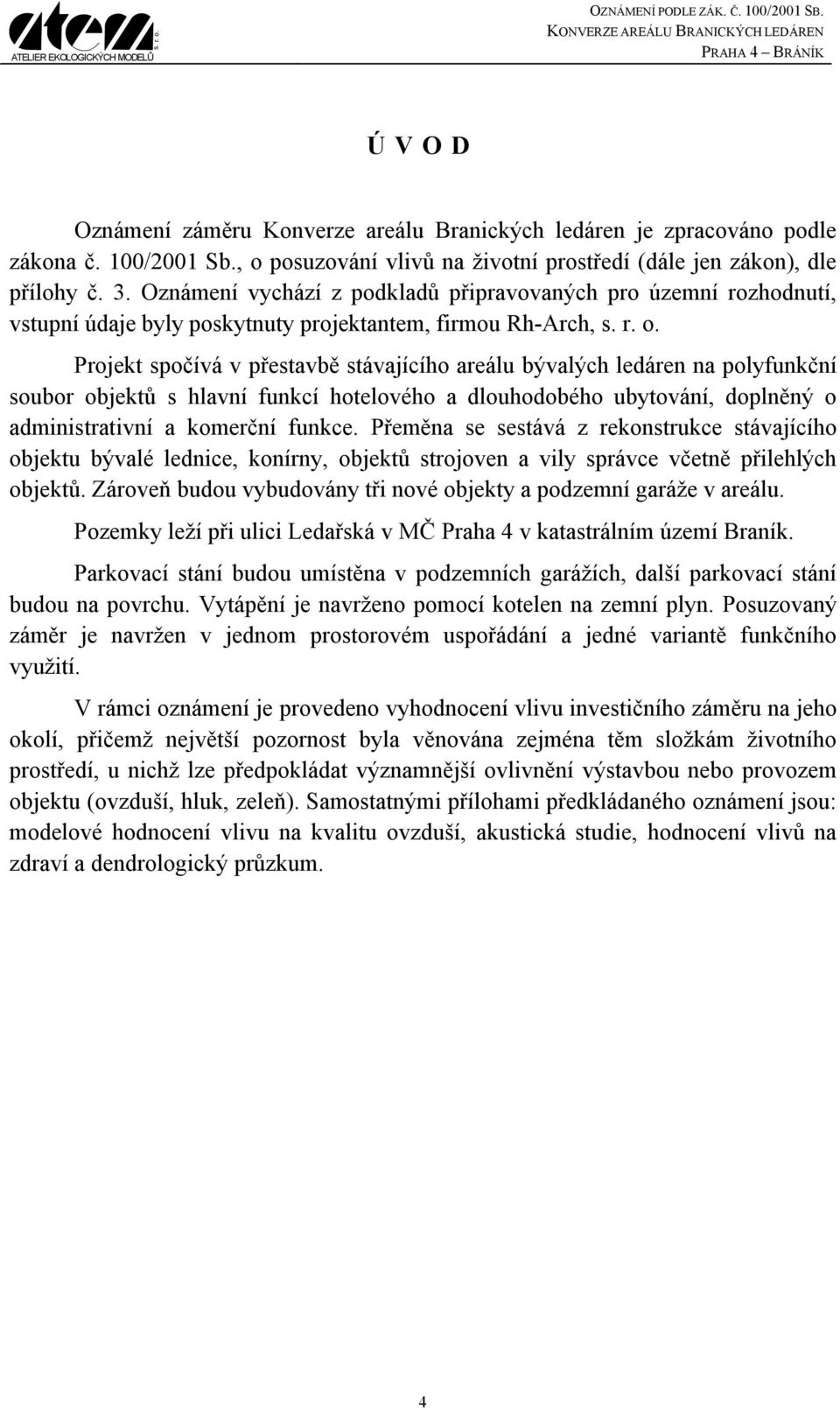 polyfunkční soubor objektů s hlavní funkcí hotelového a dlouhodobého ubytování, doplněný o administrativní a komerční funkce.