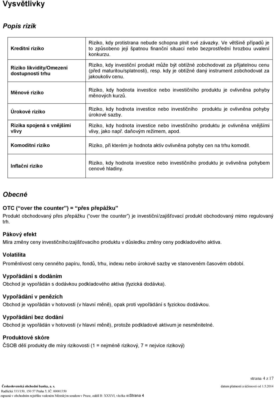 Riziko, kdy investiční produkt může být obtížné zobchodovat za přijatelnou cenu (před maturitou/splatnosti), resp. kdy je obtížné daný instrument zobchodovat za jakoukoliv cenu.