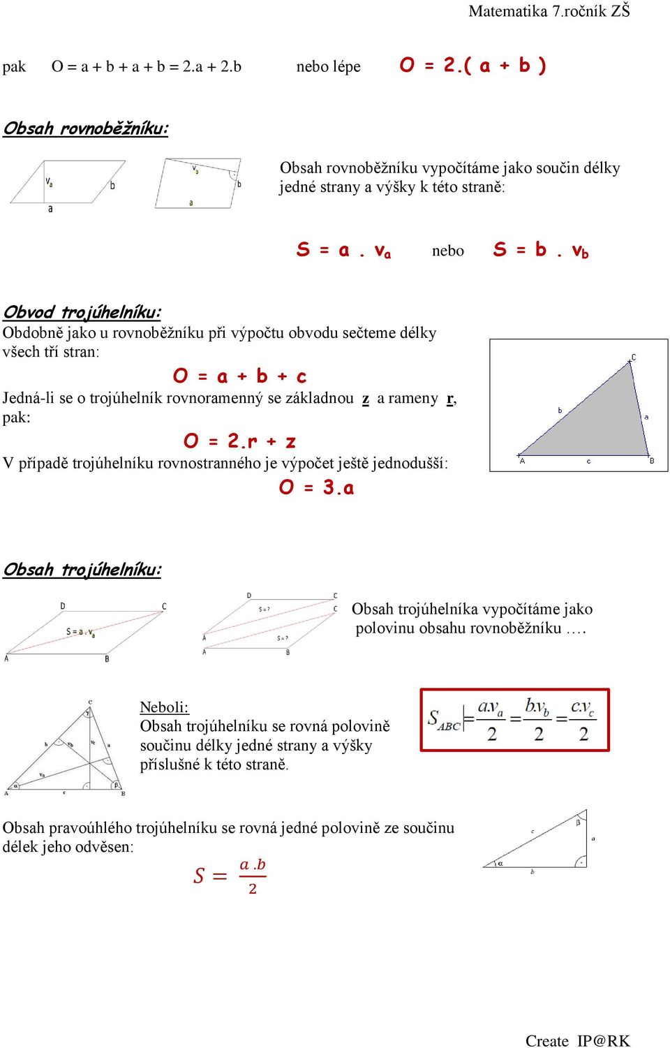 v b Obvod trojúhelníku: Obdobně jako u rovnoběžníku při výpočtu obvodu sečteme délky všech tří stran: O = a + b + c Jedná-li se o trojúhelník rovnoramenný se základnou z a rameny r,