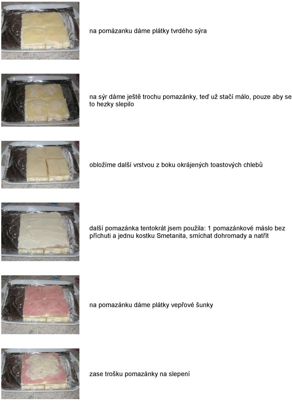 pomazánka tentokrát jsem použila: 1 pomazánkové máslo bez příchuti a jednu kostku Smetanita,