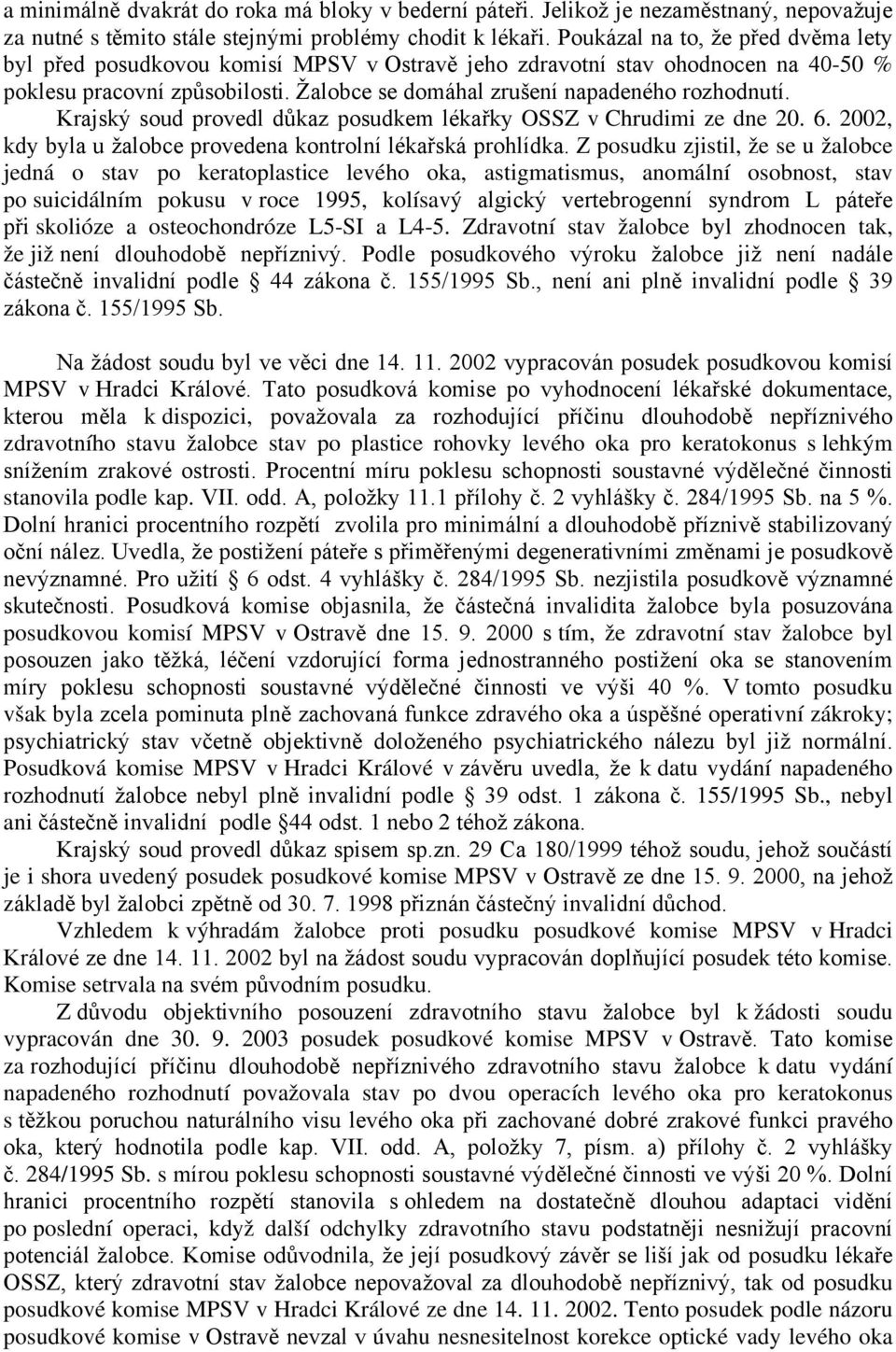 Krajský soud provedl důkaz posudkem lékařky OSSZ v Chrudimi ze dne 20. 6. 2002, kdy byla u žalobce provedena kontrolní lékařská prohlídka.