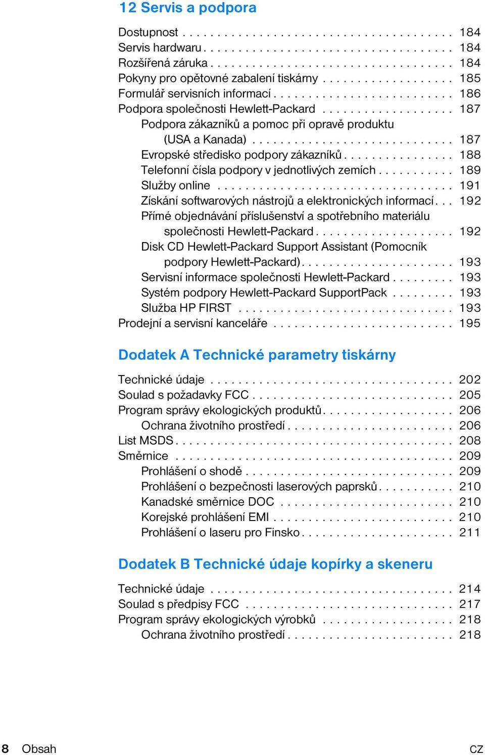 ............................ 187 Evropské středisko podpory zákazníků................ 188 Telefonní čísla podpory v jednotlivých zemích........... 189 Služby online.