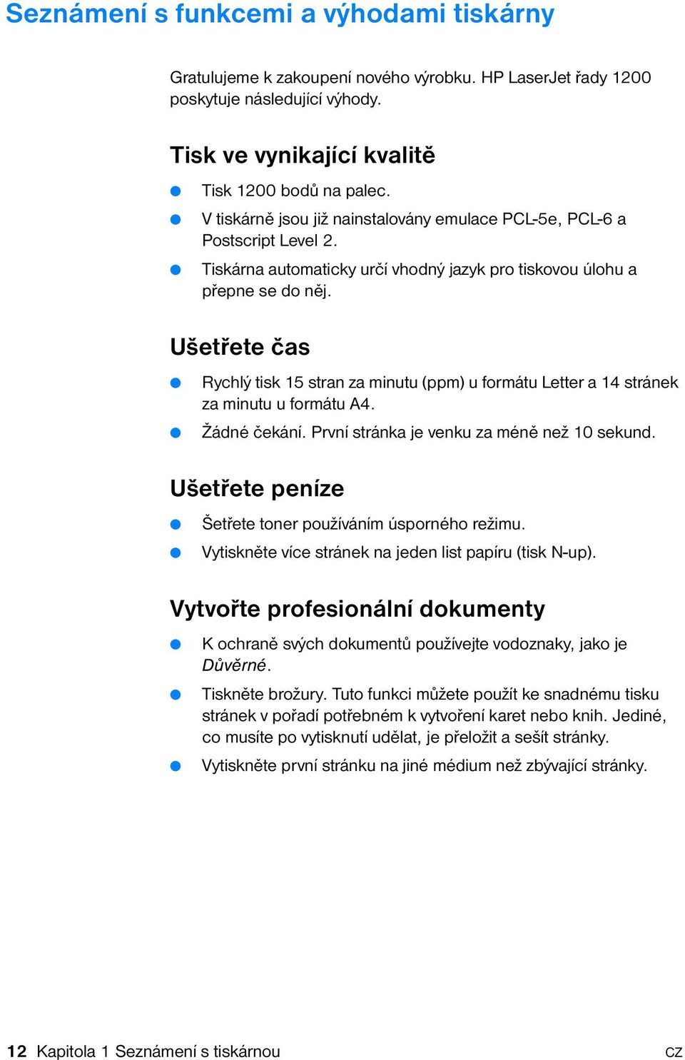 Ušetřete čas Rychlý tisk 15 stran za minutu (ppm) u formátu Letter a 14 stránek za minutu u formátu A4. Žádné čekání. První stránka je venku za méně než 10 sekund.