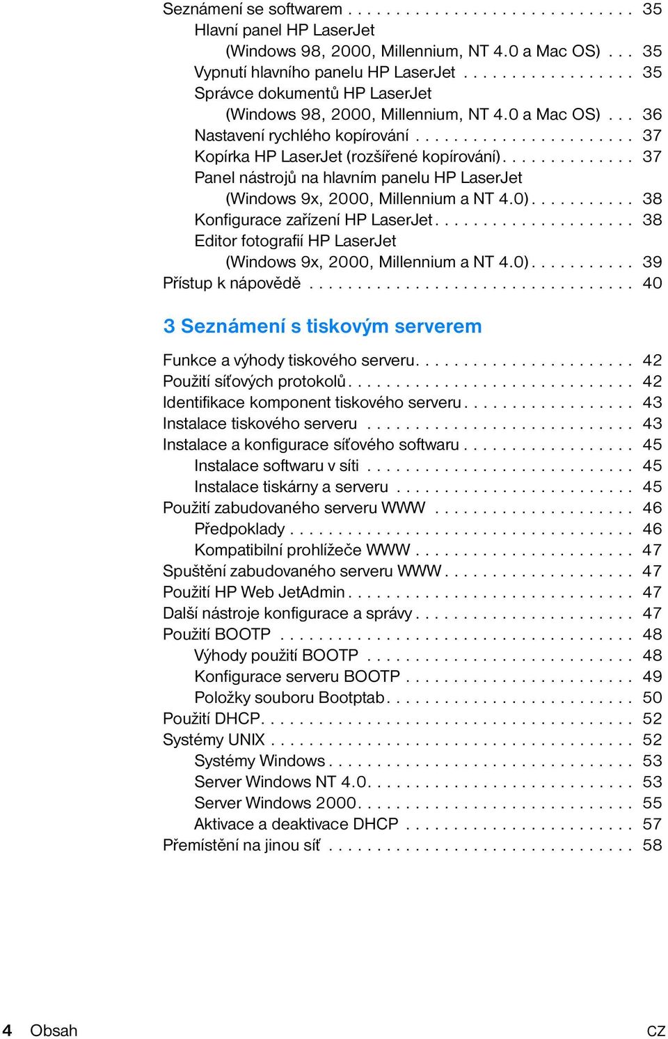 ............. 37 Panel nástrojů na hlavním panelu HP LaserJet (Windows 9x, 2000, Millennium a NT 4.0)........... 38 Konfigurace zařízení HP LaserJet.