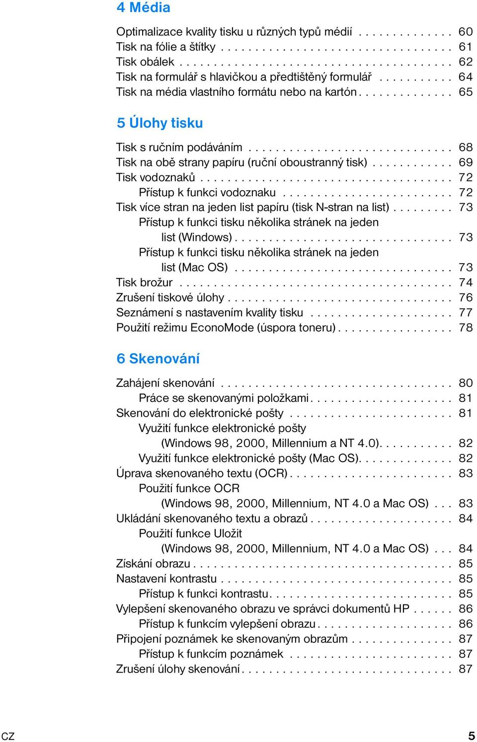 ............................. 68 Tisk na obě strany papíru (ruční oboustranný tisk)............ 69 Tisk vodoznaků..................................... 72 Přístup k funkci vodoznaku.