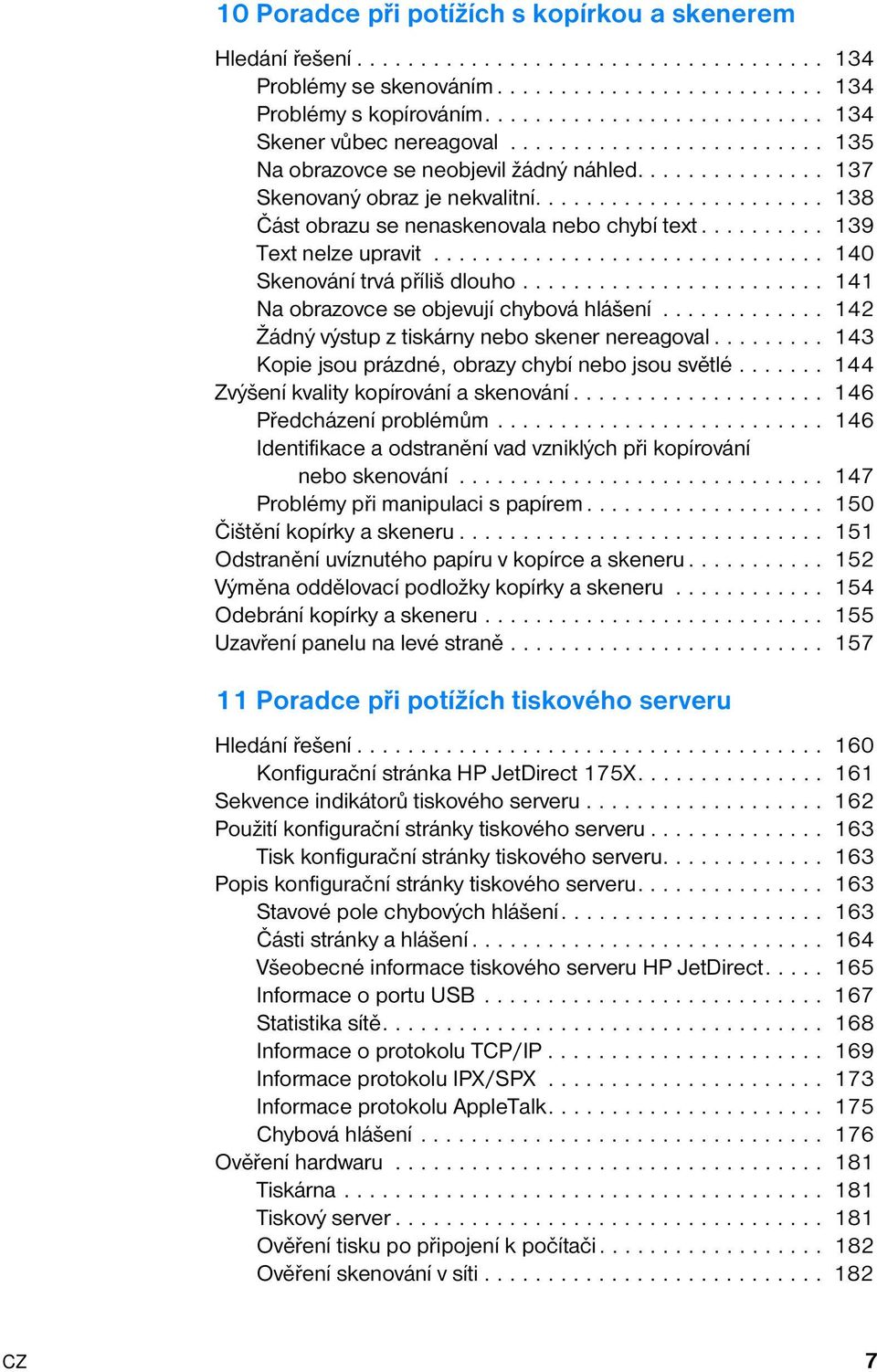 ...................... 138 Část obrazu se nenaskenovala nebo chybí text.......... 139 Text nelze upravit............................... 140 Skenování trvá příliš dlouho.