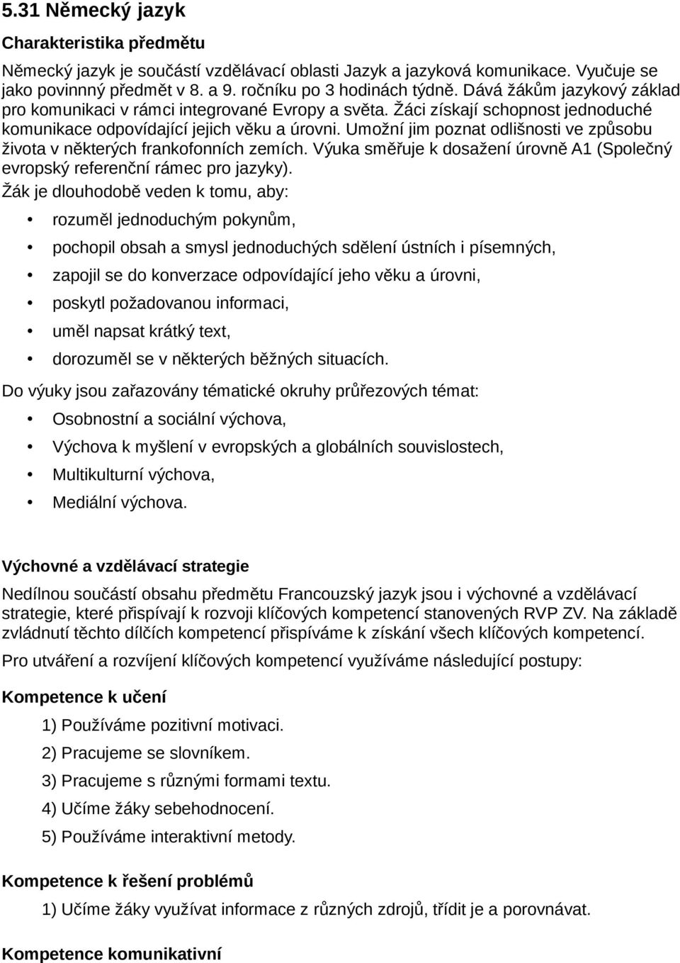 Umožní jim poznat odlišnosti ve způsobu života v některých frankofonních zemích. Výuka směřuje k dosažení úrovně A1 (Společný evropský referenční rámec pro jazyky).