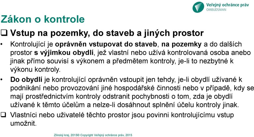 Do obydlí je kontrolující oprávněn vstoupit jen tehdy, je-li obydlí užívané k podnikání nebo provozování jiné hospodářské činnosti nebo v případě, kdy se mají prostřednictvím kontroly