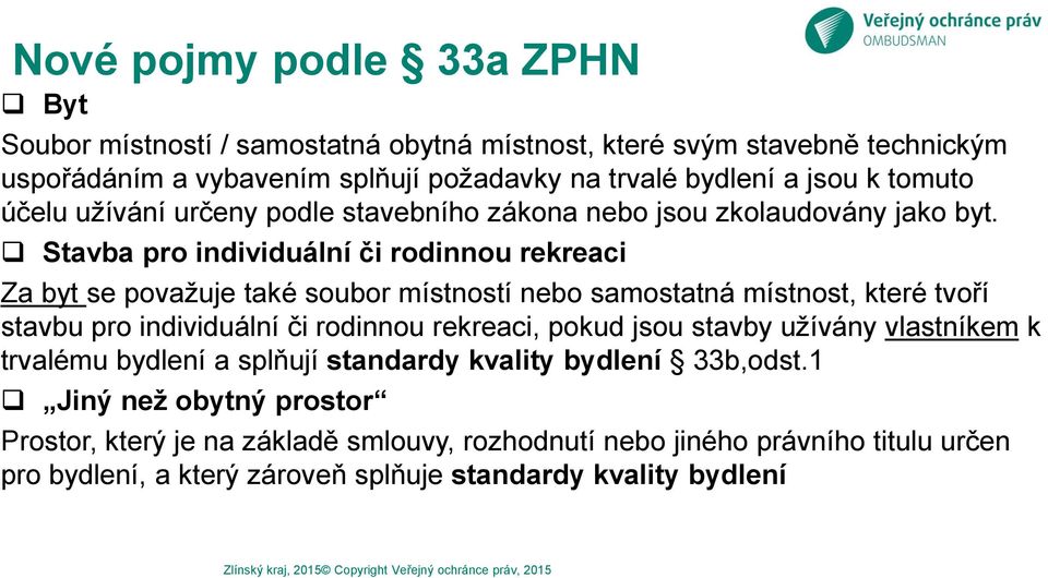 Stavba pro individuální či rodinnou rekreaci Za byt se považuje také soubor místností nebo samostatná místnost, které tvoří stavbu pro individuální či rodinnou rekreaci, pokud jsou stavby