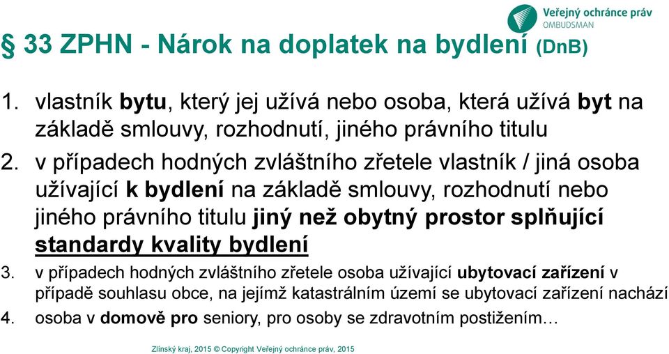 v případech hodných zvláštního zřetele vlastník / jiná osoba užívající k bydlení na základě smlouvy, rozhodnutí nebo jiného právního titulu jiný než obytný