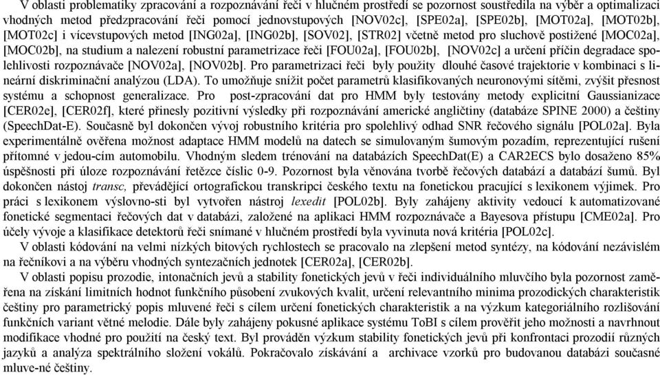 parametrizace řeči [FOU02a], [FOU02b], [NOV02c] a určení příčin degradace spolehlivosti rozpoznávače [NOV02a], [NOV02b].