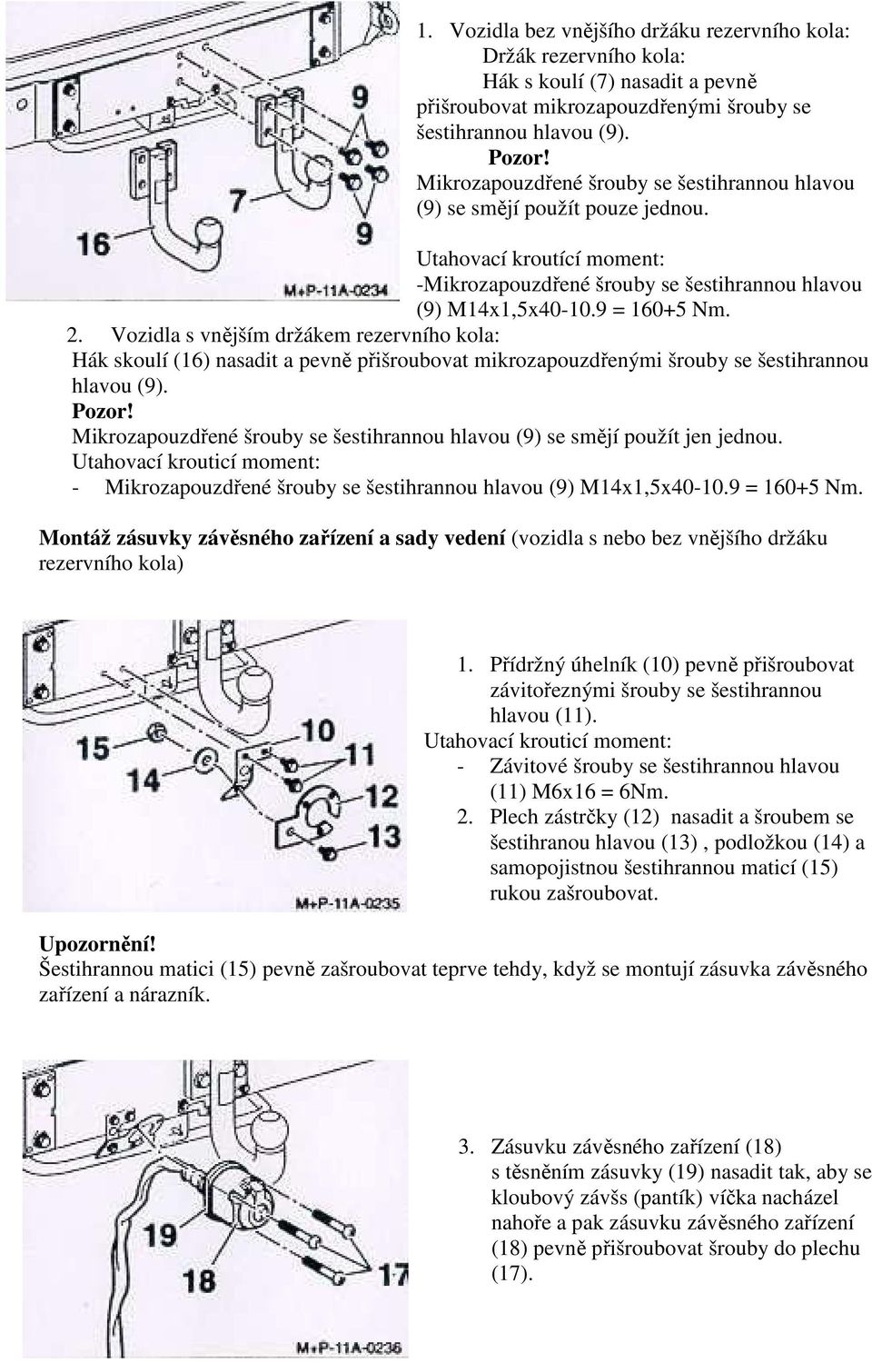 Vozidla s vnějším držákem rezervního kola: Hák skoulí (16) nasadit a pevně přišroubovat mikrozapouzdřenými šrouby se šestihrannou hlavou (9). Pozor!