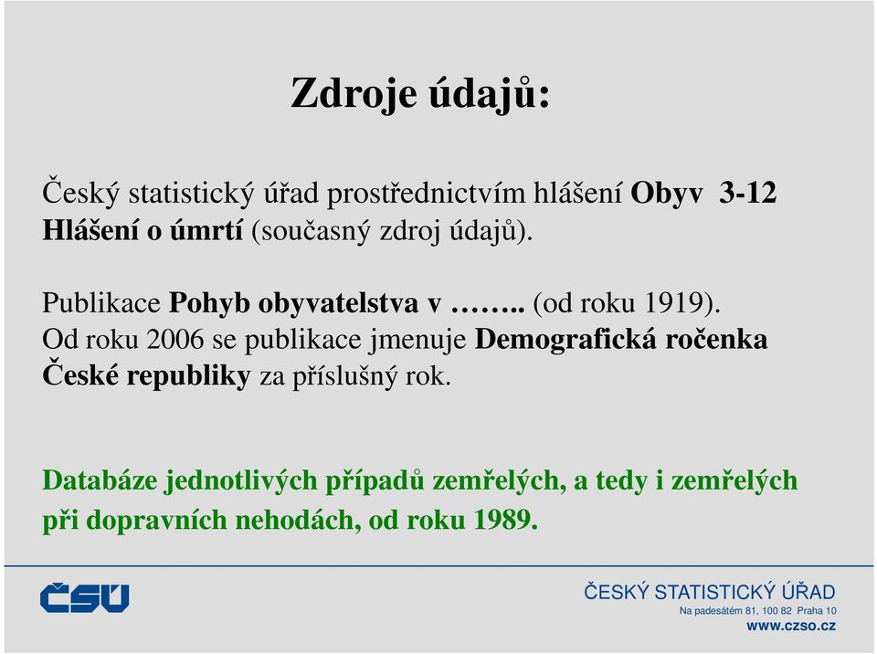 Od roku 2006 se publikace jmenuje Demografická ročenka České republiky za příslušný