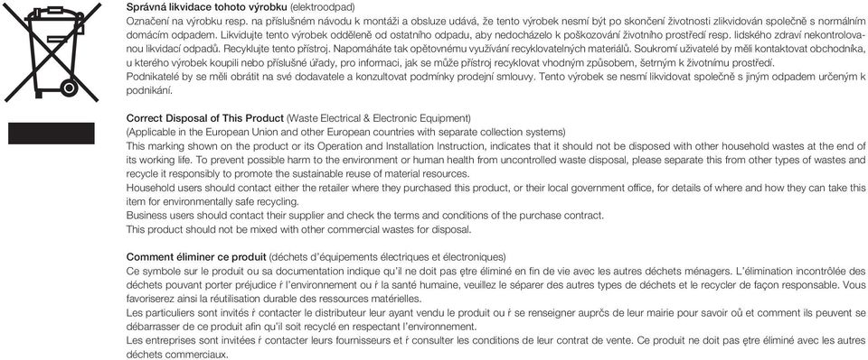 ikvidujte tento výrobek odděleně od ostatního odpadu, aby nedocházelo k poškozování životního prostředí resp. lidského zdraví nekontrolovanou likvidací odpadů. Recyklujte tento přístroj.