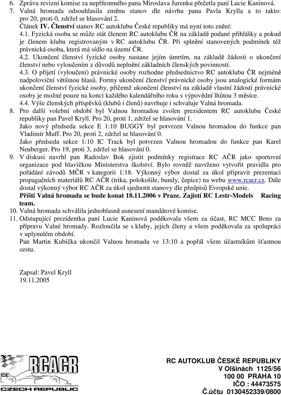 1. Fyzická osoba se může stát členem RC autoklubu ČR na základě podané přihlášky a pokud je členem klubu registrovaným v RC autoklubu ČR.