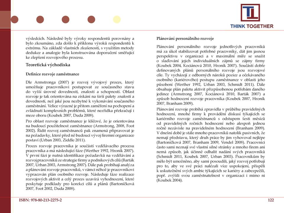 Teoretická východiska Definice rozvoje zaměstnance Dle Armstronga (2007) je rozvoj vývojový proces, který umožňuje pracovníkovi postupovat ze současného stavu do vyšší úrovně dovedností, znalostí a