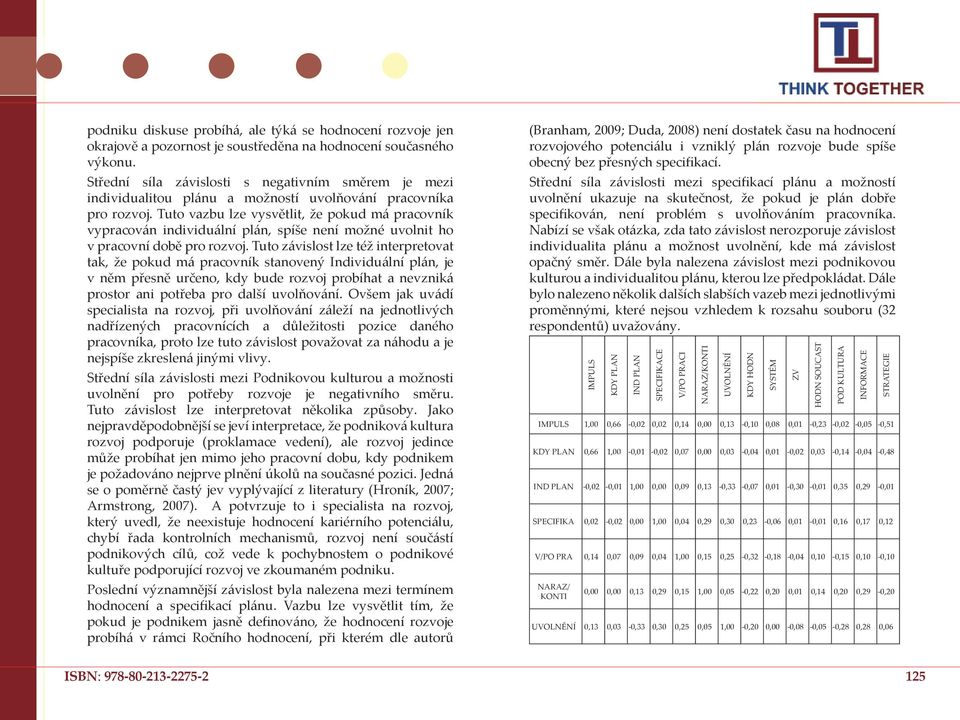 Tuto vazbu lze vysvětlit, že pokud má pracovník vypracován individuální plán, spíše není možné uvolnit ho v pracovní době pro rozvoj.