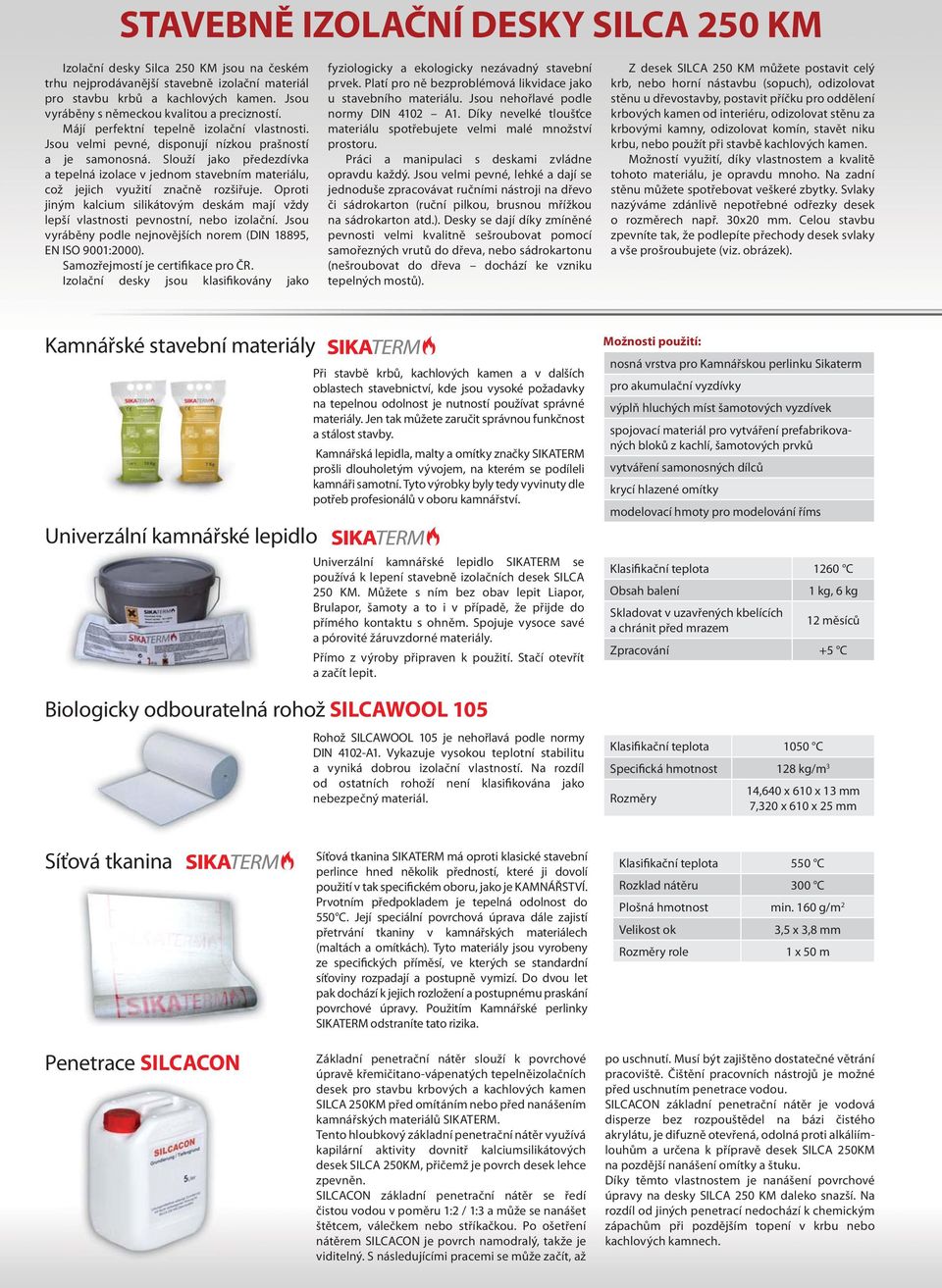 Slouží jako předezdívka a tepelná izolace v jednom stavebním materiálu, což jejich využití značně rozšiřuje.