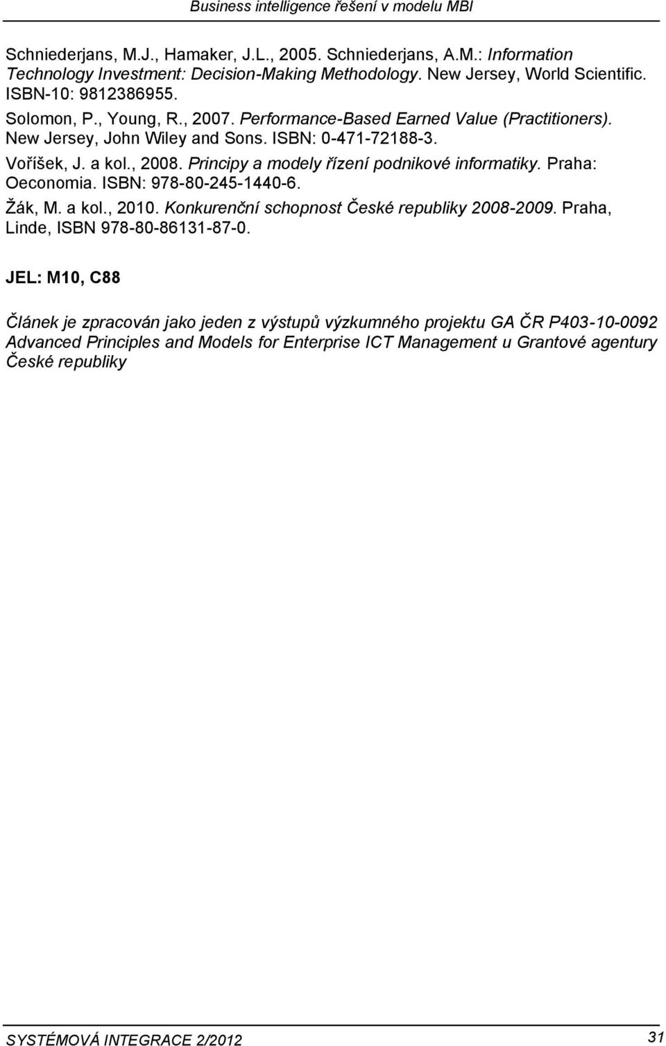 Principy a mdely řízení pdnikvé infrmatiky. Praha: Oecnmia. ISBN: 978-80-245-1440-6. Žák, M. a kl., 2010. Knkurenční schpnst České republiky 2008-2009. Praha, Linde, ISBN 978-80-86131-87-0.