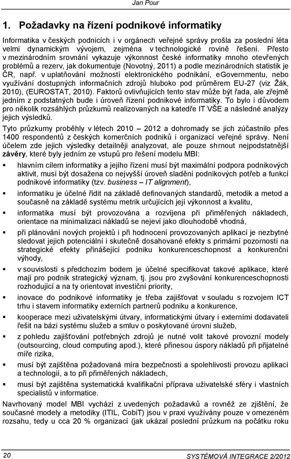 v uplatňvání mžnstí elektrnickéh pdnikání, egvernmentu, neb využívání dstupných infrmačních zdrjů hlubk pd průměrem EU-27 (viz Žák, 2010), (EUROSTAT, 2010).