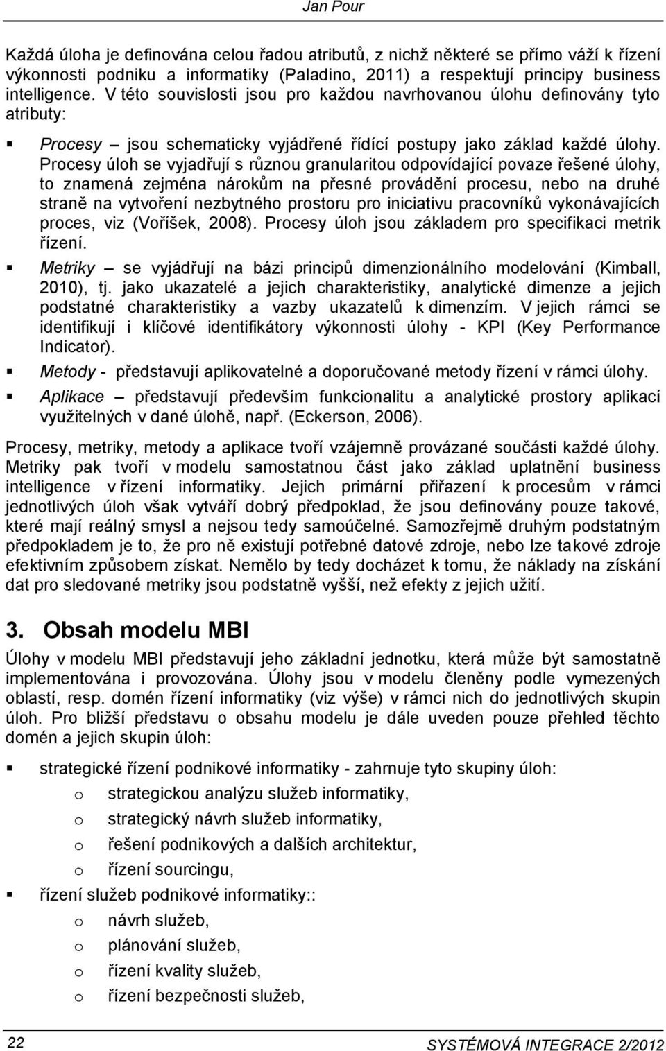 Prcesy úlh se vyjadřují s různu granularitu dpvídající pvaze řešené úlhy, t znamená zejména nárkům na přesné prvádění prcesu, neb na druhé straně na vytvření nezbytnéh prstru pr iniciativu pracvníků