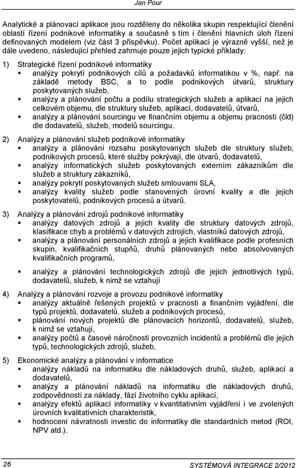 Pčet aplikací je výrazně vyšší, než je dále uveden, následující přehled zahrnuje puze jejich typické příklady: 1) Strategické řízení pdnikvé infrmatiky analýzy pkrytí pdnikvých cílů a pžadavků