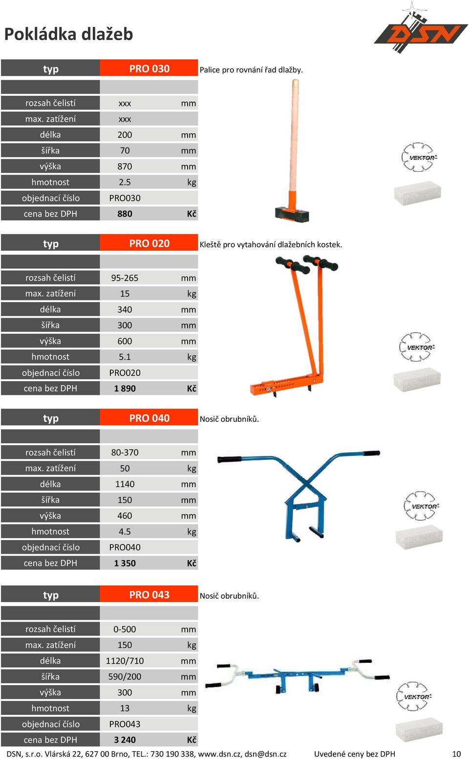 1 kg PRO020 cena bez DPH 1 890 Kč PRO 040 Nosič obrubníků. rozsah čelistí 80 370 mm max. zatížení 50 kg délka 1140 mm šířka 150 mm výška 460 mm hmotnost 4.