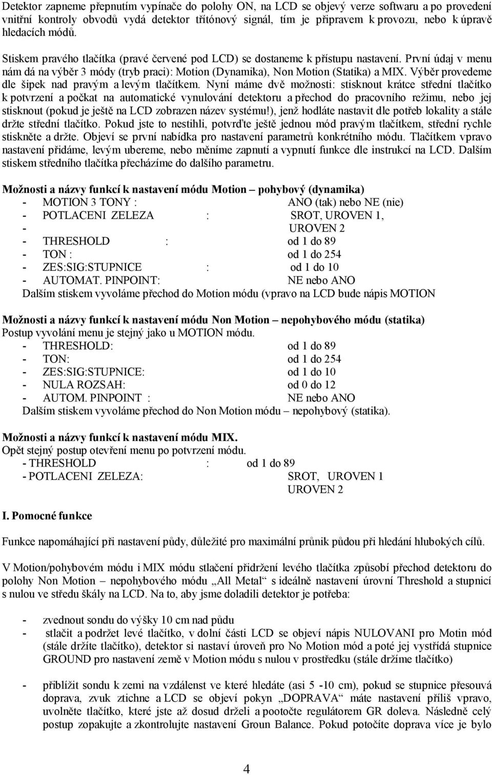 První údaj v menu nám dá na výběr 3 módy (tryb praci): Motion (Dynamika), Non Motion (Statika) a MIX. Výběr provedeme dle šipek nad pravým a levým tlačítkem.