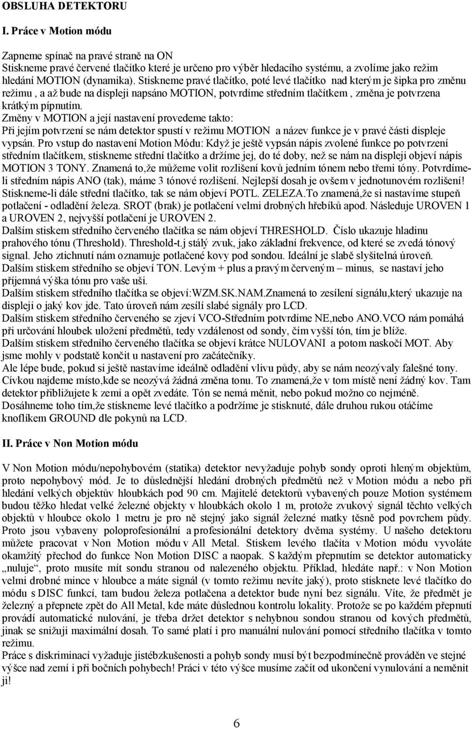 Stiskneme pravé tlačítko, poté levé tlačítko nad kterým je šipka pro změnu režimu, a až bude na displeji napsáno MOTION, potvrdíme středním tlačítkem, změna je potvrzena krátkým pípnutím.