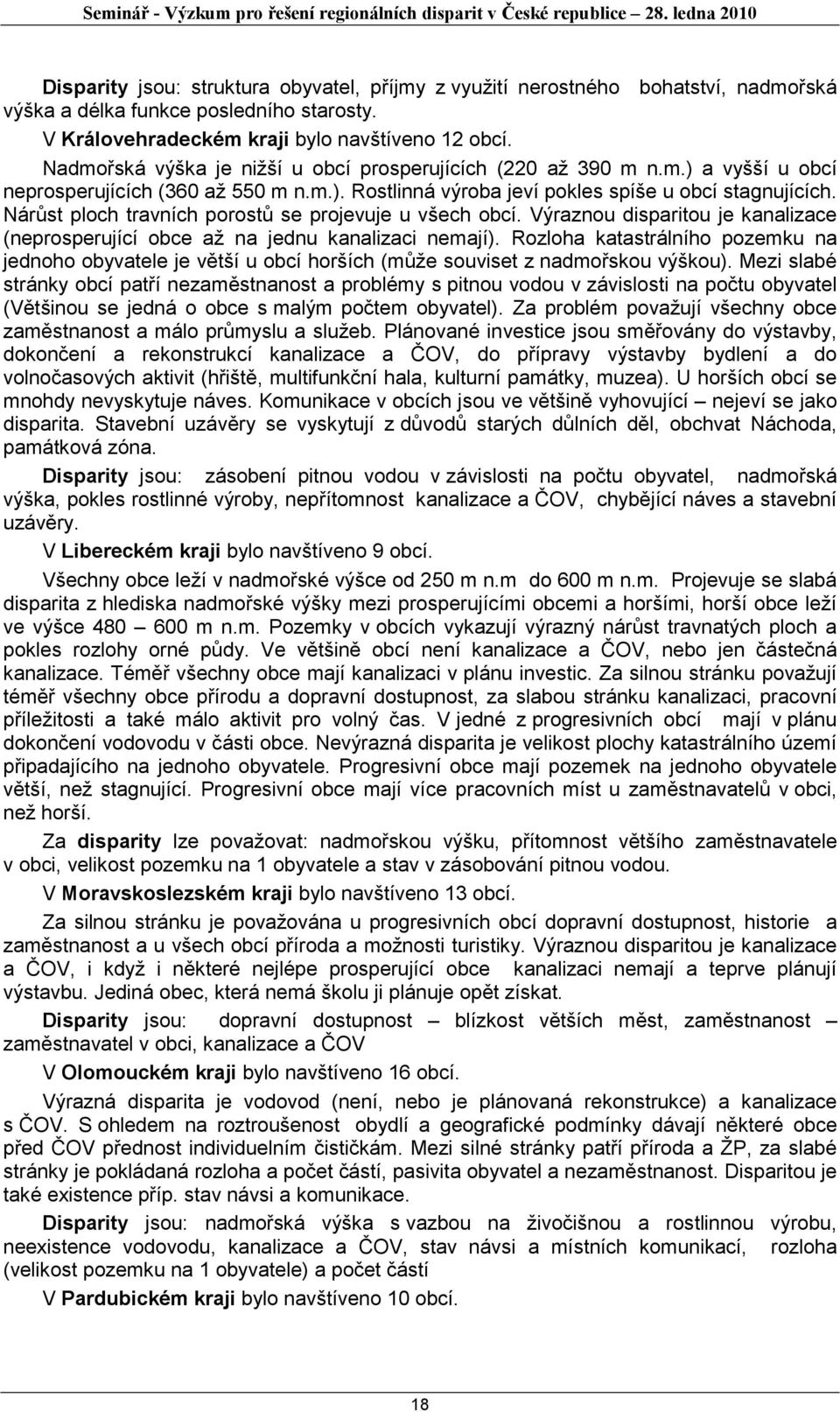 Nárůst ploch travních porostů se projevuje u všech obcí. Výraznou disparitou je kanalizace (neprosperující obce až na jednu kanalizaci nemají).