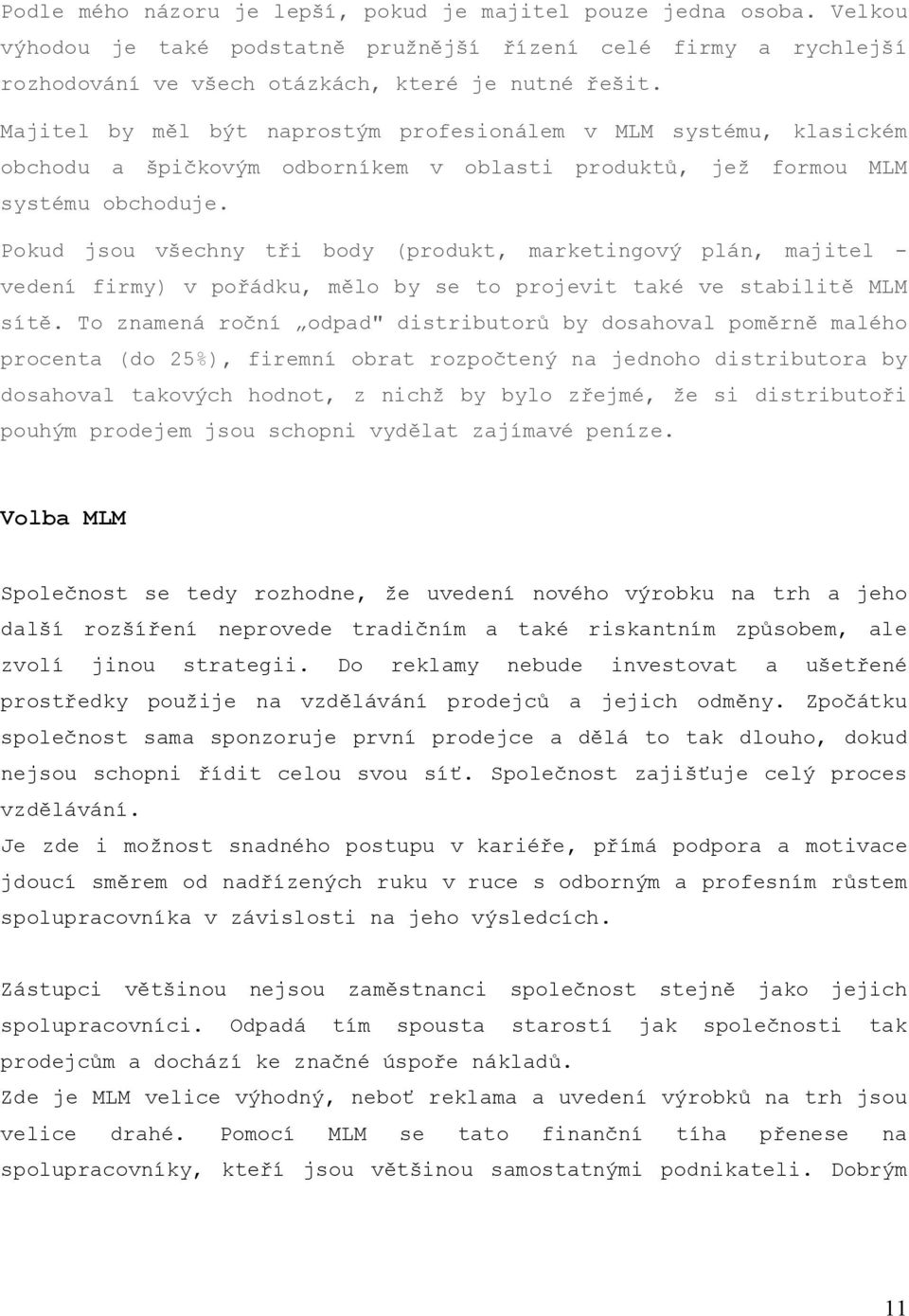 Pokud jsou všechny tři body (produkt, marketingový plán, majitel - vedení firmy) v pořádku, mělo by se to projevit také ve stabilitě MLM sítě.