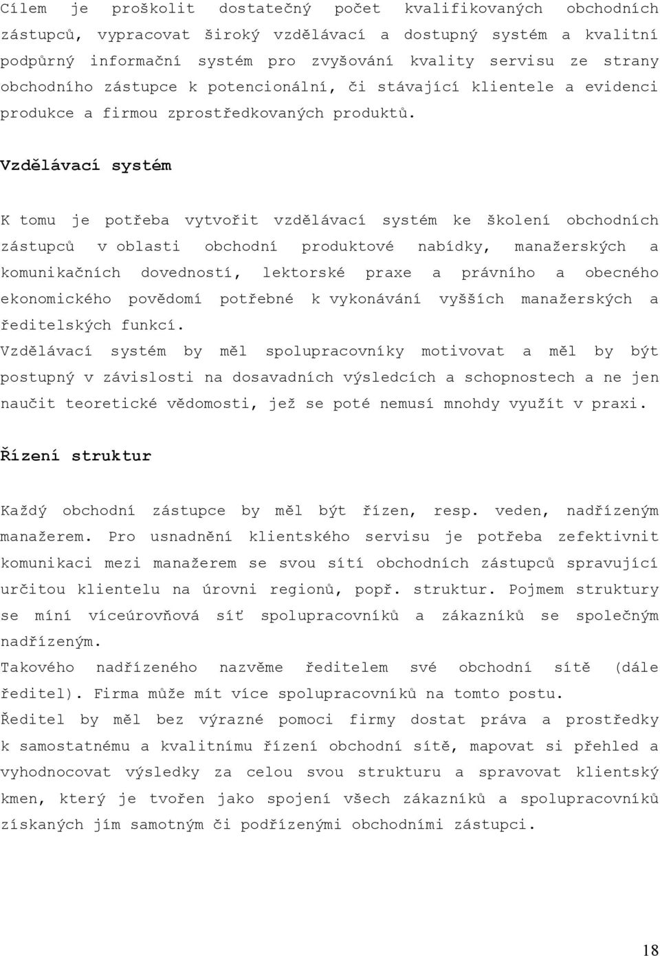 Vzdělávací systém K tomu je potřeba vytvořit vzdělávací systém ke školení obchodních zástupců v oblasti obchodní produktové nabídky, manažerských a komunikačních dovedností, lektorské praxe a