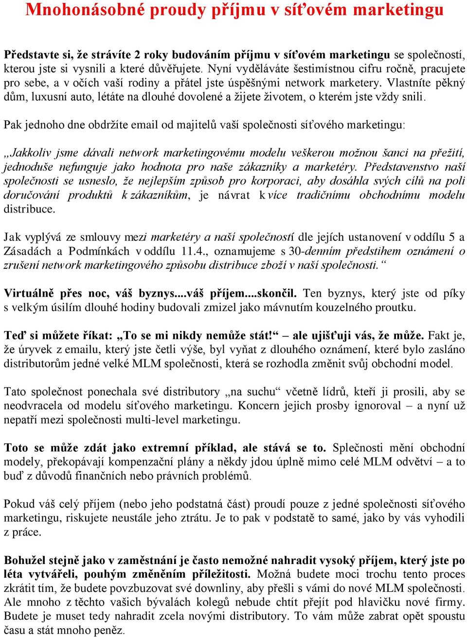 Vlastníte pěkný dům, luxusní auto, létáte na dlouhé dovolené a žijete životem, o kterém jste vždy snili.