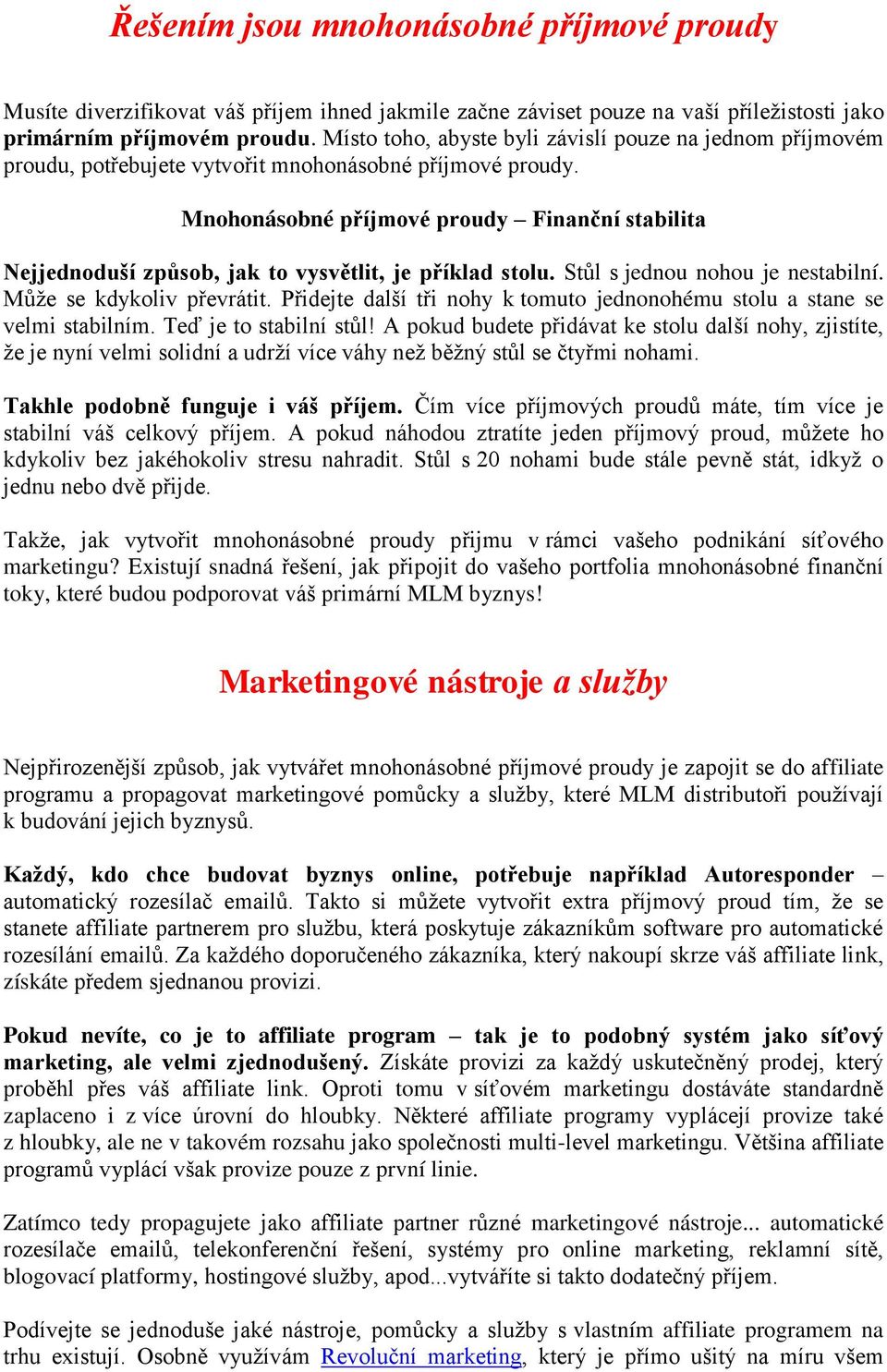 Mnohonásobné příjmové proudy Finanční stabilita Nejjednoduší způsob, jak to vysvětlit, je příklad stolu. Stůl s jednou nohou je nestabilní. Může se kdykoliv převrátit.