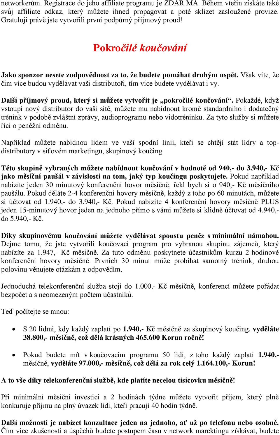 Však víte, že čím více budou vydělávat vaši distributoři, tím více budete vydělávat i vy. Další příjmový proud, který si můžete vytvořit je pokročilé koučování.